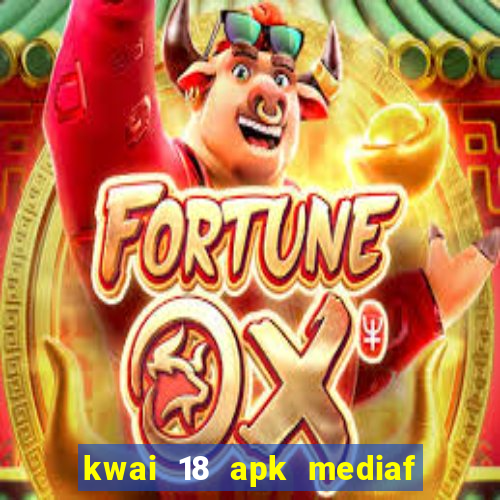 kwai 18 apk mediaf  re